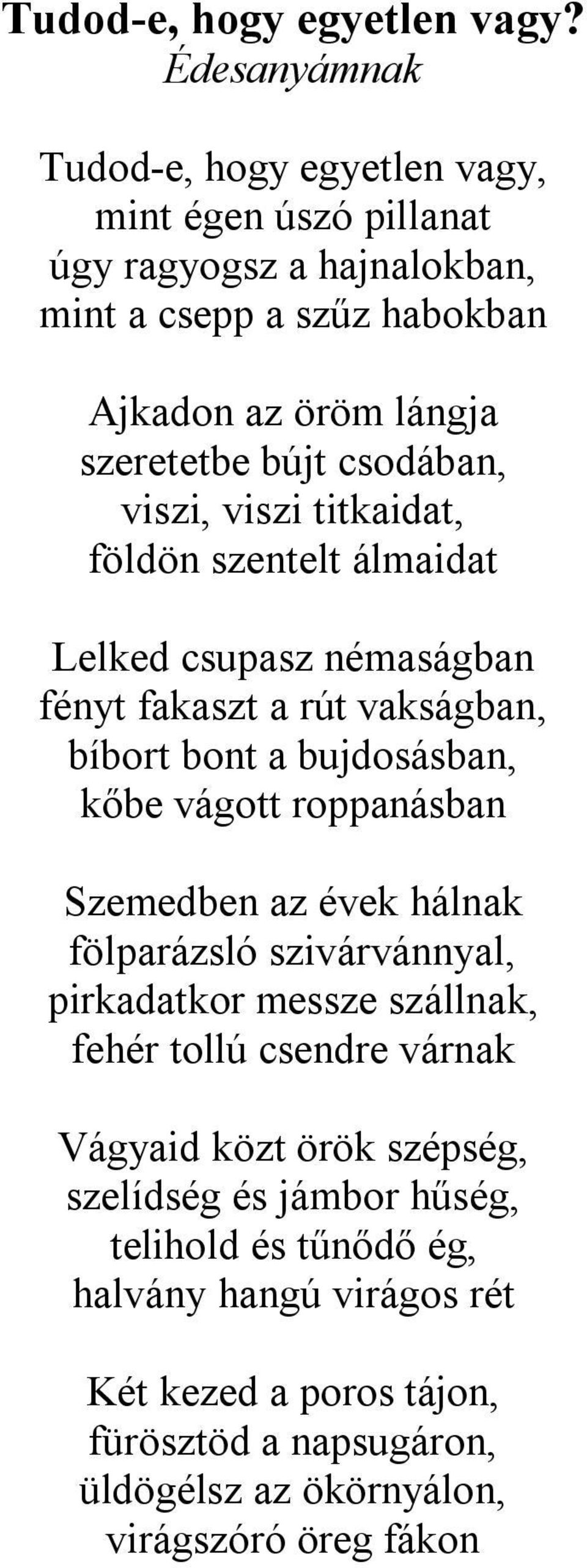 csodában, viszi, viszi titkaidat, földön szentelt álmaidat Lelked csupasz némaságban fényt fakaszt a rút vakságban, bíbort bont a bujdosásban, kőbe vágott