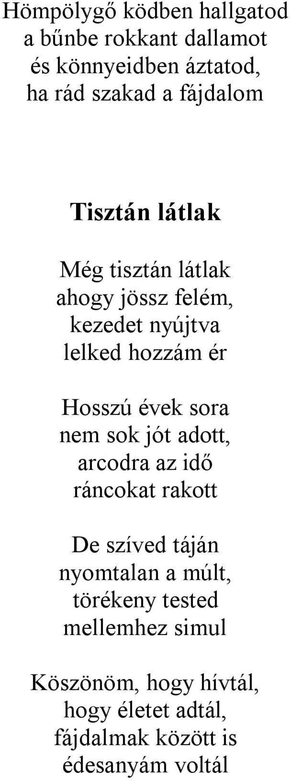 Hosszú évek sora nem sok jót adott, arcodra az idő ráncokat rakott De szíved táján nyomtalan a