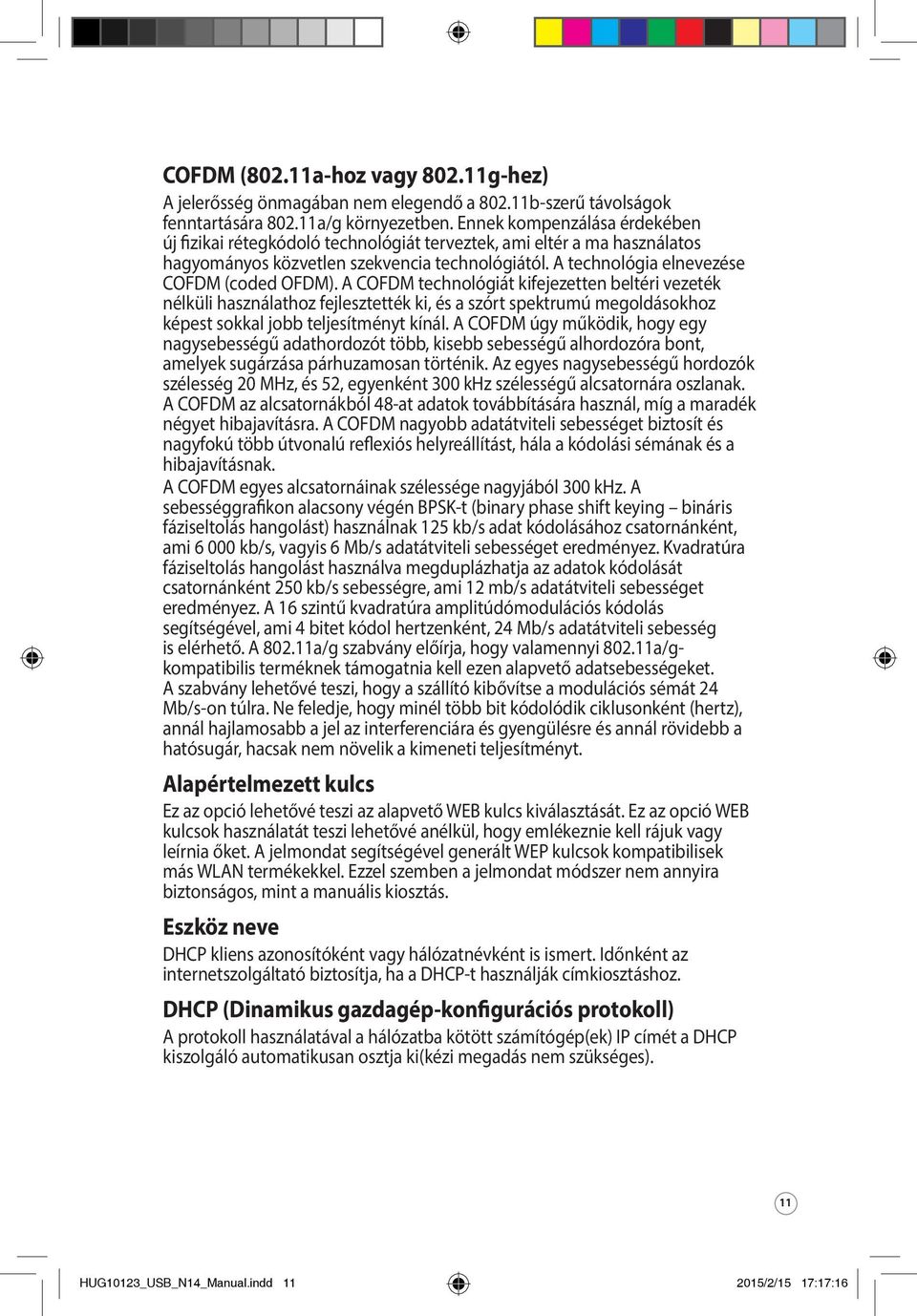 A COFDM technológiát kifejezetten beltéri vezeték nélküli használathoz fejlesztették ki, és a szórt spektrumú megoldásokhoz képest sokkal jobb teljesítményt kínál.