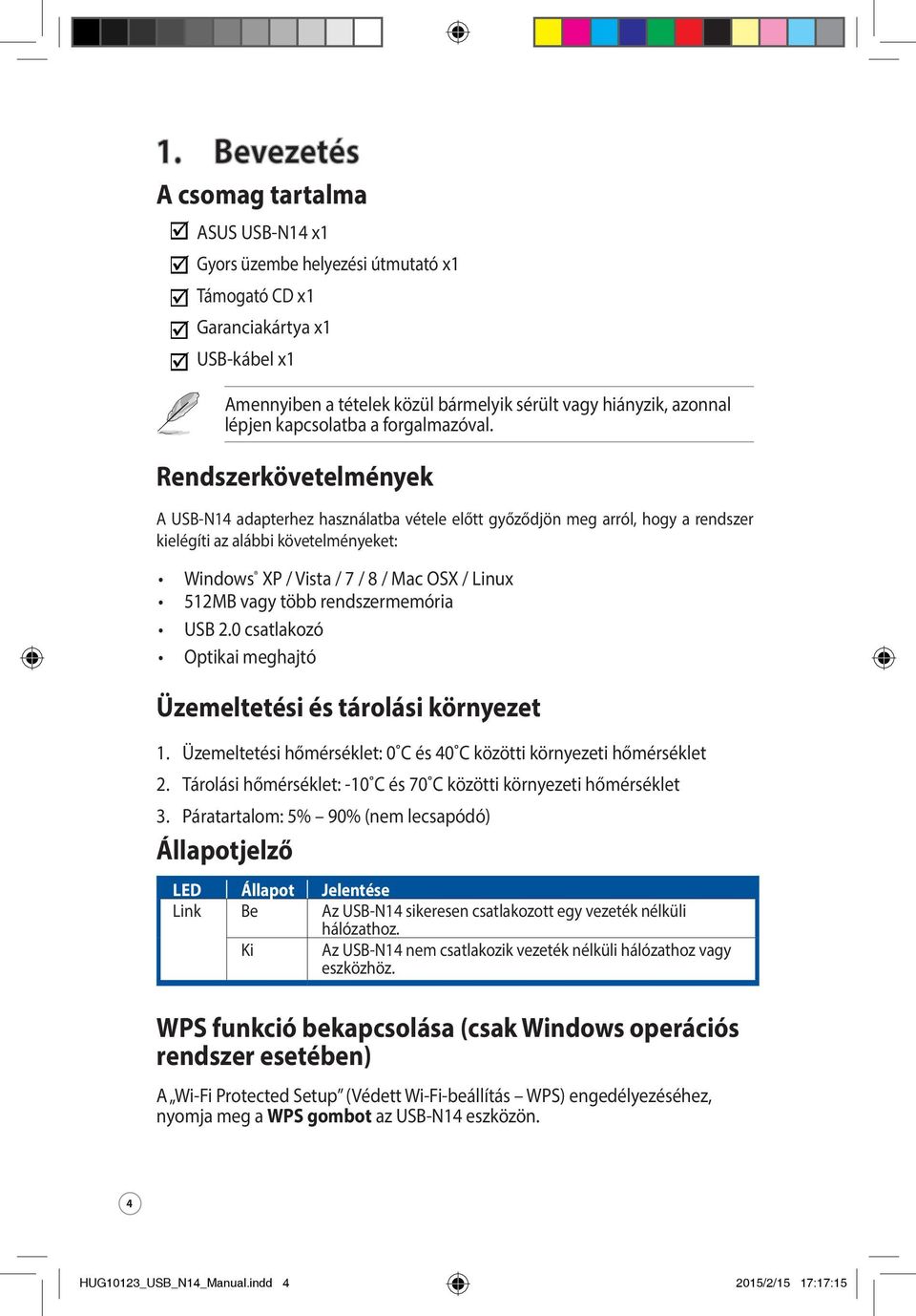 Rendszerkövetelmények A USB-N14 adapterhez használatba vétele előtt győződjön meg arról, hogy a rendszer kielégíti az alábbi követelményeket: Windows XP / Vista / 7 / 8 / Mac OSX / Linux 512MB vagy