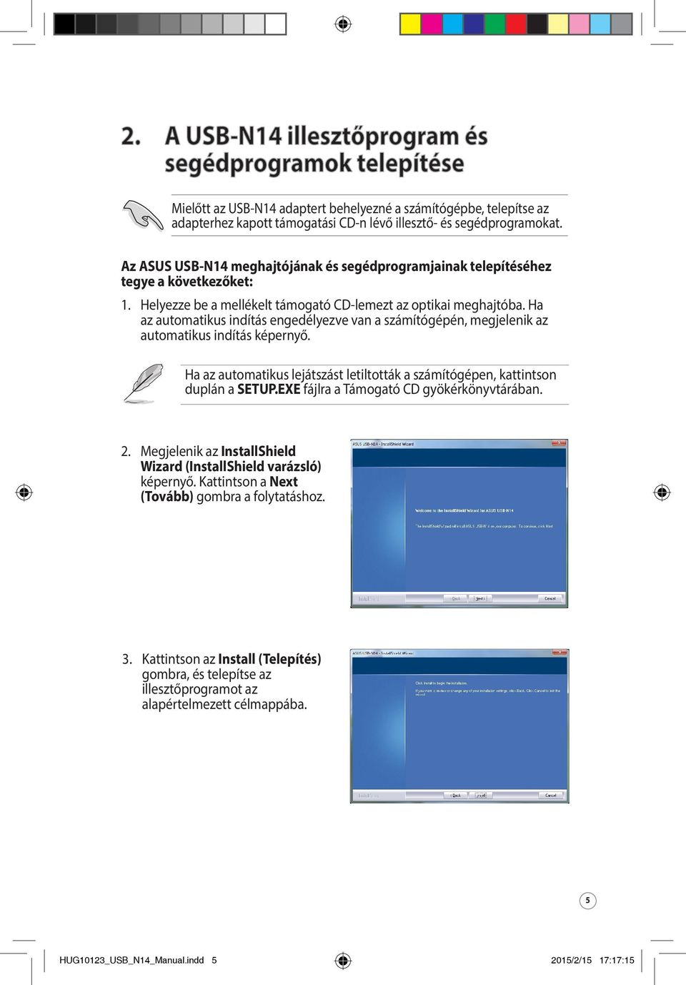 Ha az automatikus indítás engedélyezve van a számítógépén, megjelenik az automatikus indítás képernyő. Ha az automatikus lejátszást letiltották a számítógépen, kattintson duplán a SETUP.