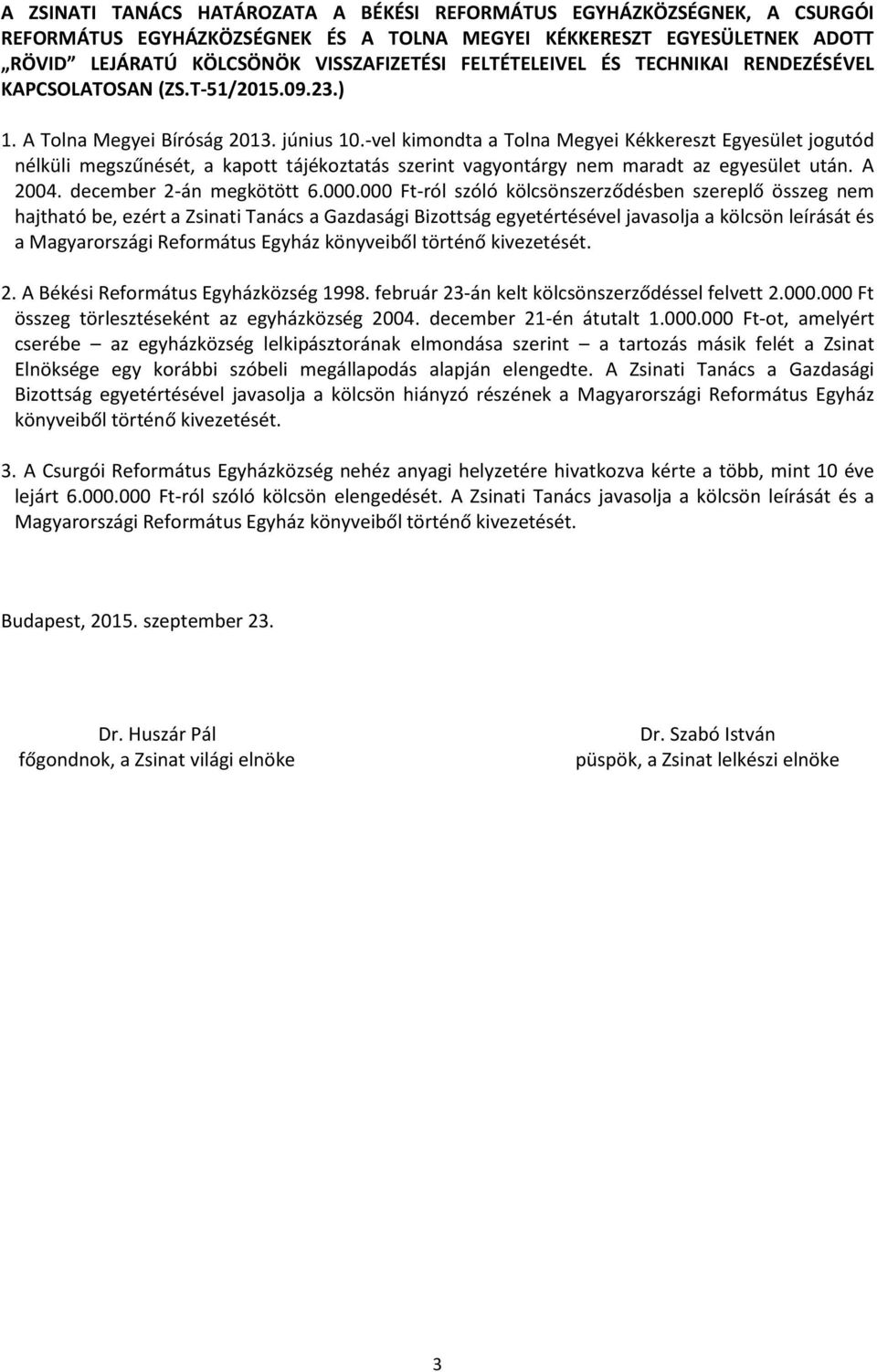 -vel kimondta a Tolna Megyei Kékkereszt Egyesület jogutód nélküli megszűnését, a kapott tájékoztatás szerint vagyontárgy nem maradt az egyesület után. A 2004. december 2-án megkötött 6.000.