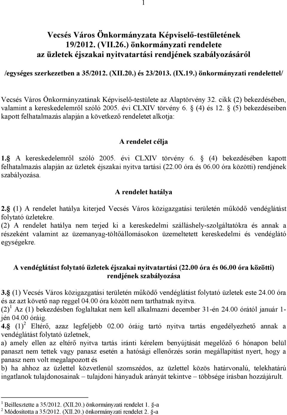 (5) bekezdéseiben kapott felhatalmazás alapján a következő rendeletet alkotja: A rendelet célja 1. A kereskedelemről szóló 2005. évi CLXIV törvény 6.