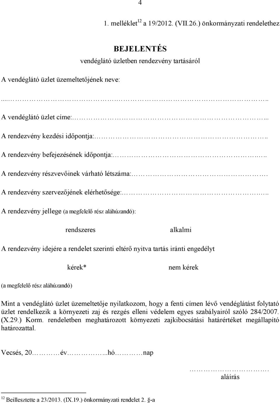 .. A rendezvény jellege (a megfelelő rész aláhúzandó): rendszeres alkalmi A rendezvény idejére a rendelet szerinti eltérő nyitva tartás iránti engedélyt kérek* nem kérek (a megfelelő rész aláhúzandó)