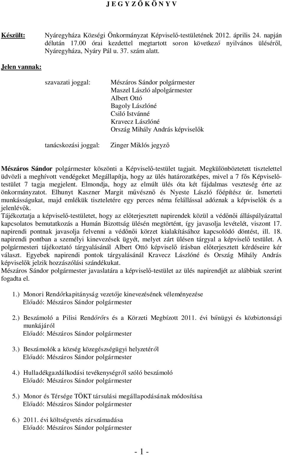 Jelen vannak: szavazati joggal: tanácskozási joggal: Mészáros Sándor polgármester Maszel László alpolgármester Albert Ottó Bagoly Lászlóné Csiló Istvánné Kravecz Lászlóné Ország Mihály András