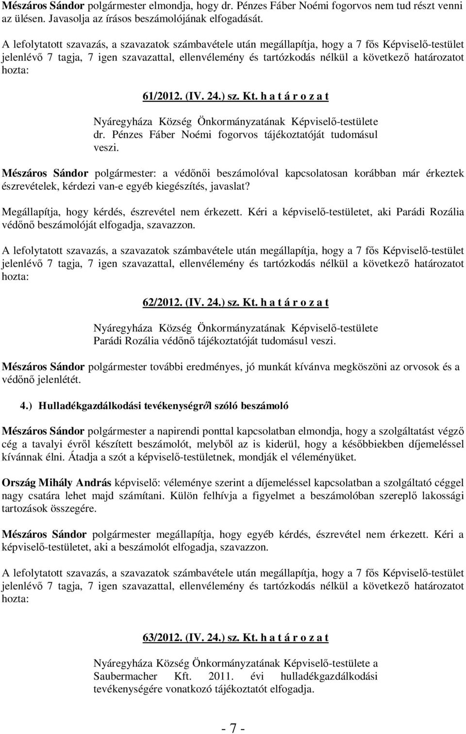 Mészáros Sándor polgármester: a védőnői beszámolóval kapcsolatosan korábban már érkeztek észrevételek, kérdezi van-e egyéb kiegészítés, javaslat? Megállapítja, hogy kérdés, észrevétel nem érkezett.