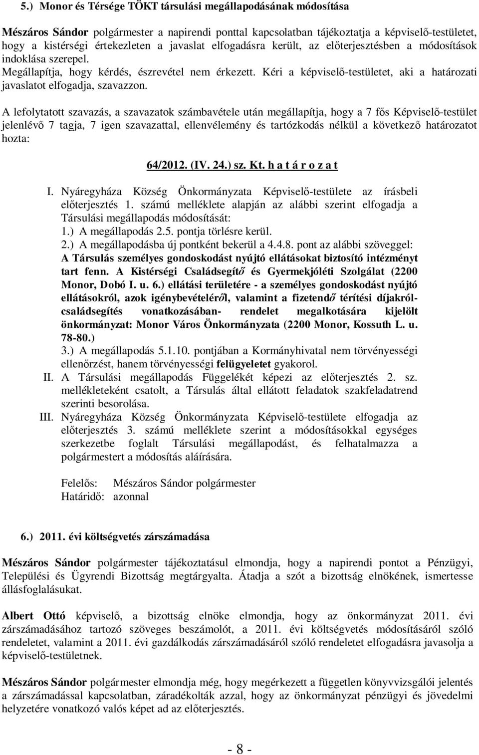 Kéri a képviselő-testületet, aki a határozati javaslatot elfogadja, szavazzon. 64/2012. (IV. 24.) sz. Kt. h a t á r o z a t I.