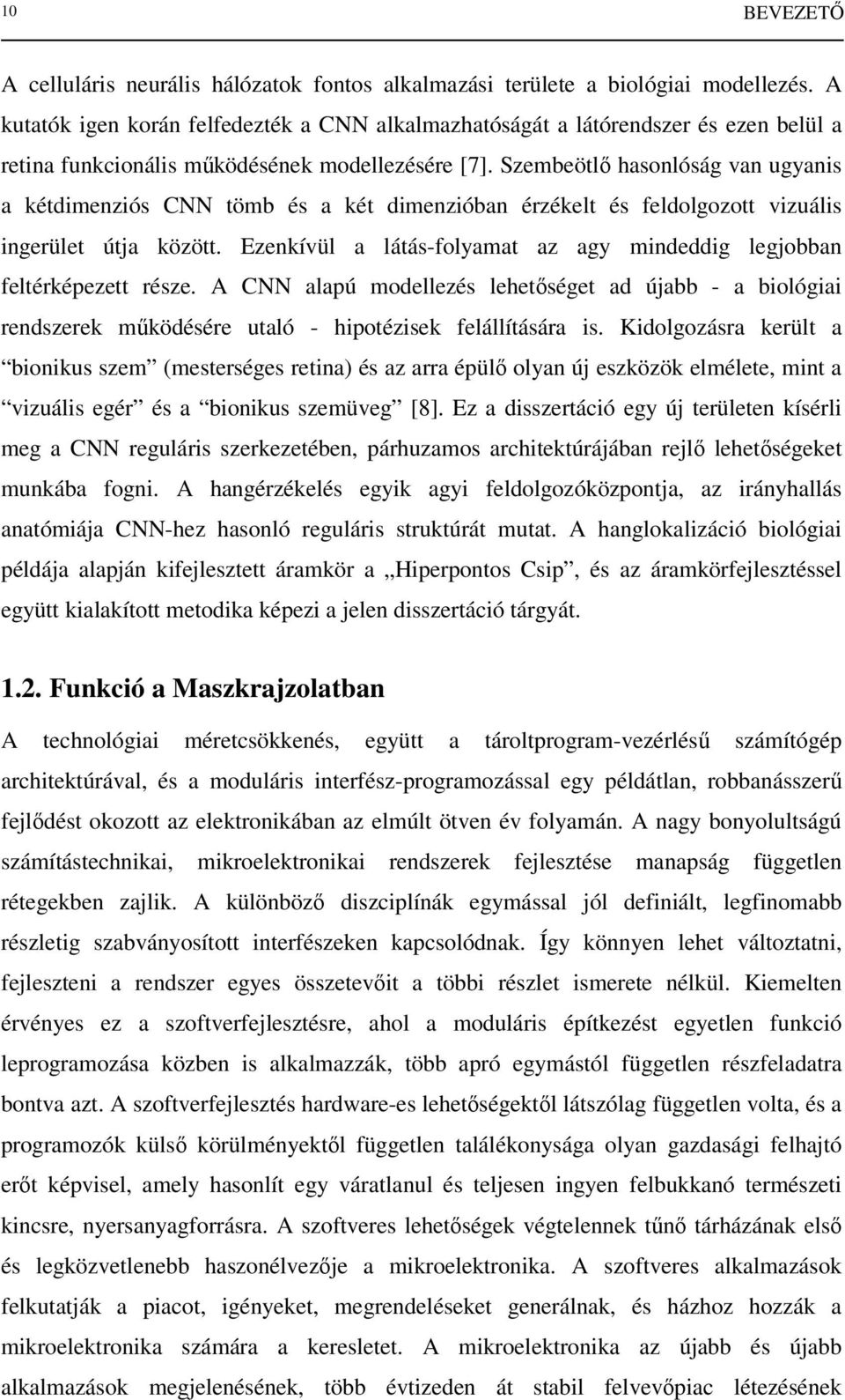 Szembeötlı hasonlóság van ugyanis a kétdimenziós CNN tömb és a két dimenzióban érzékelt és feldolgozott vizuális ingerület útja között.