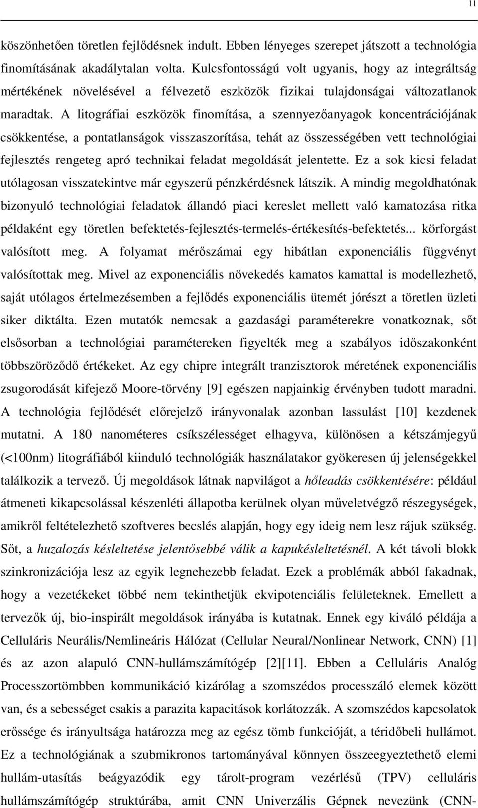 A litográfiai eszközök finomítása, a szennyezıanyagok koncentrációjának csökkentése, a pontatlanságok visszaszorítása, tehát az összességében vett technológiai fejlesztés rengeteg apró technikai