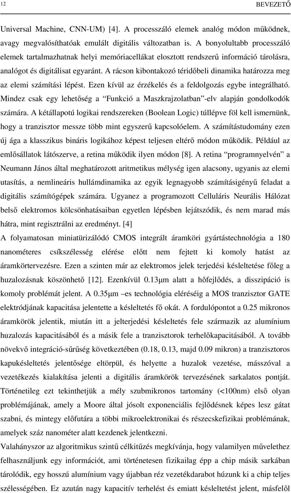 A rácson kibontakozó téridıbeli dinamika határozza meg az elemi számítási lépést. Ezen kívül az érzékelés és a feldolgozás egybe integrálható.