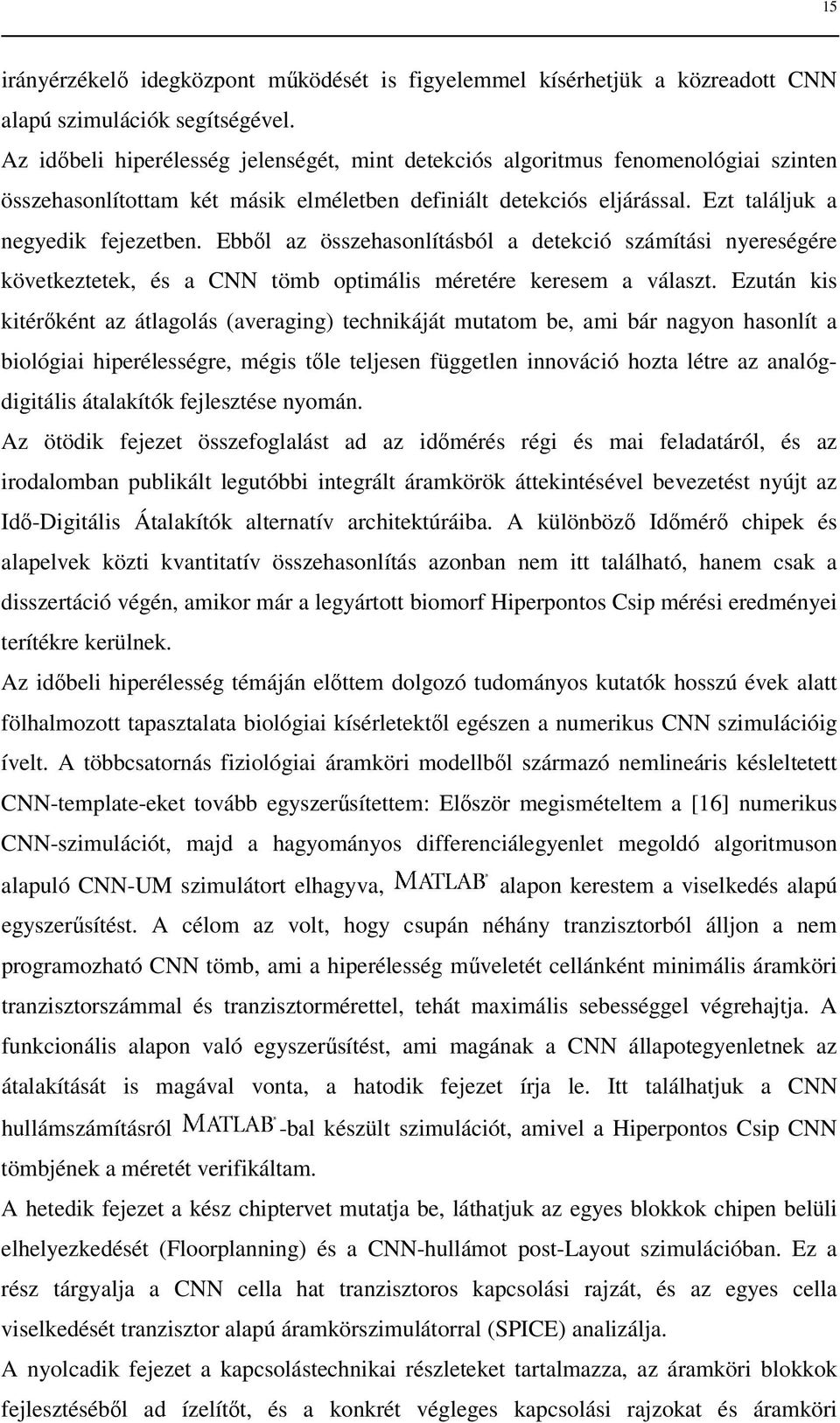 Ebbıl az összehasonlításból a detekció számítási nyereségére következtetek, és a CNN tömb optimális méretére keresem a választ.