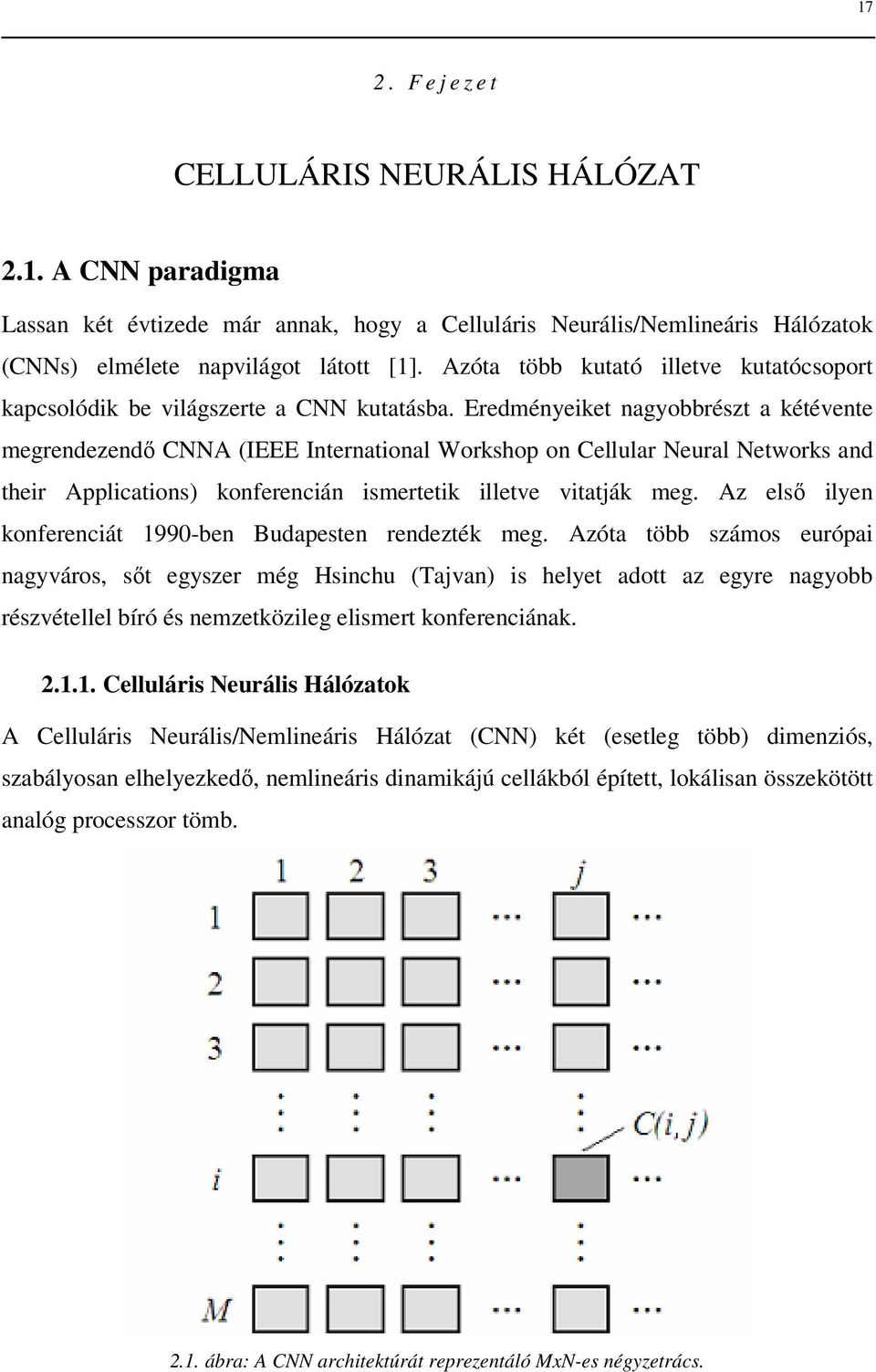 Eredményeiket nagyobbrészt a kétévente megrendezendı CNNA (IEEE International Workshop on Cellular Neural Networks and their Applications) konferencián ismertetik illetve vitatják meg.