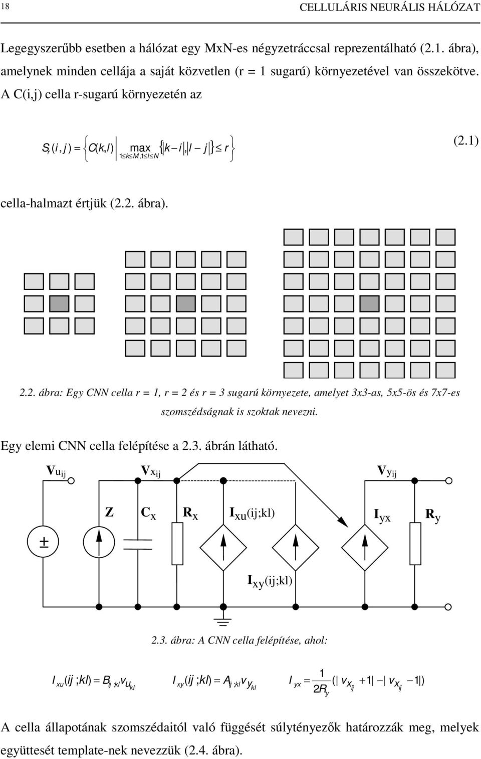 1) cella-halmazt értjük (2.2. ábra). 2.2. ábra: Egy CNN cella r = 1, r = 2 és r = 3 sugarú környezete, amelyet 3x3-as, 5x5-ös és 7x7-es szomszédságnak is szoktak nevezni.
