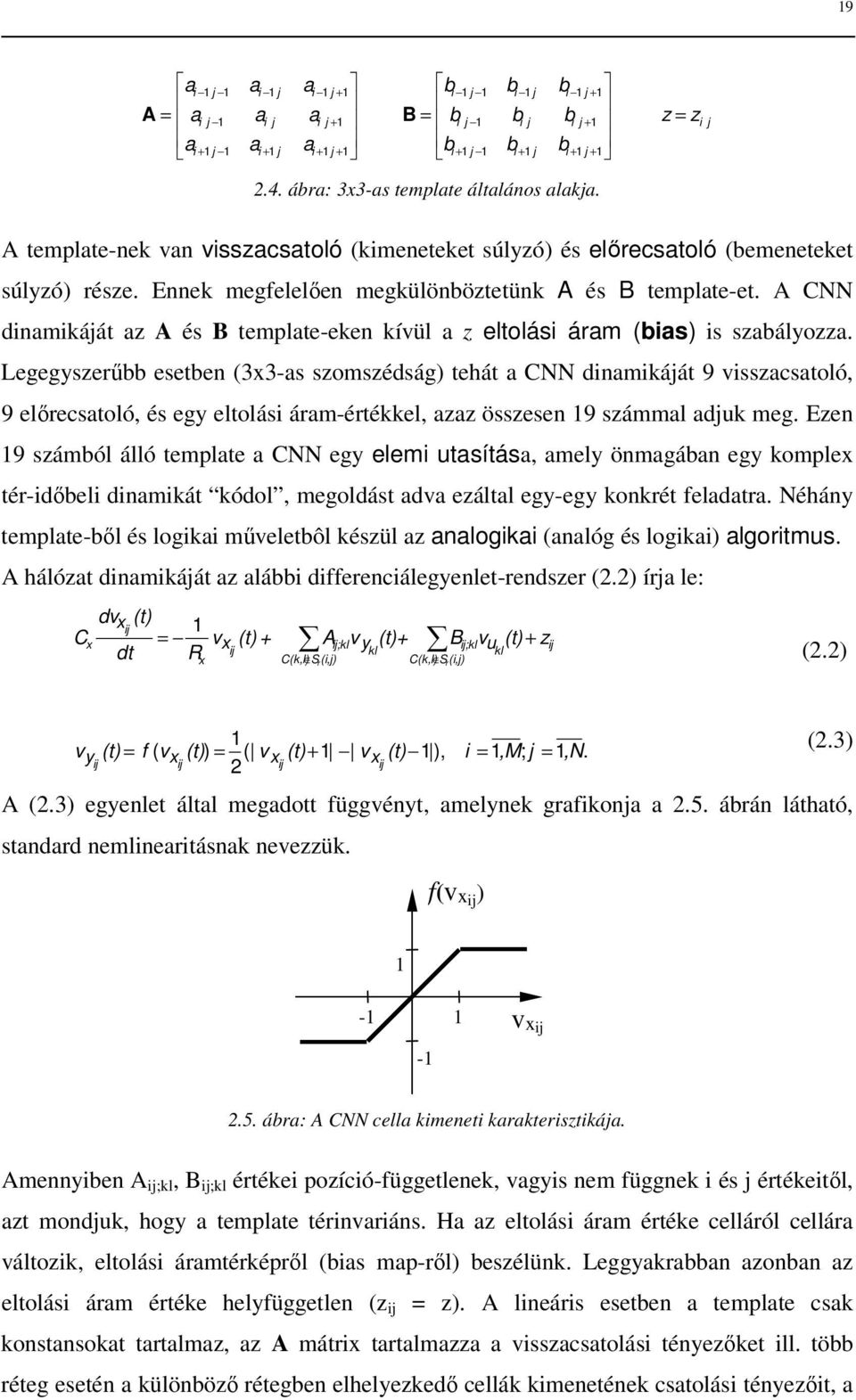 Ennek megfelelıen megkülönböztetünk A és B template-et. A CNN dinamikáját az A és B template-eken kívül a z eltolási áram (bias) is szabályozza.