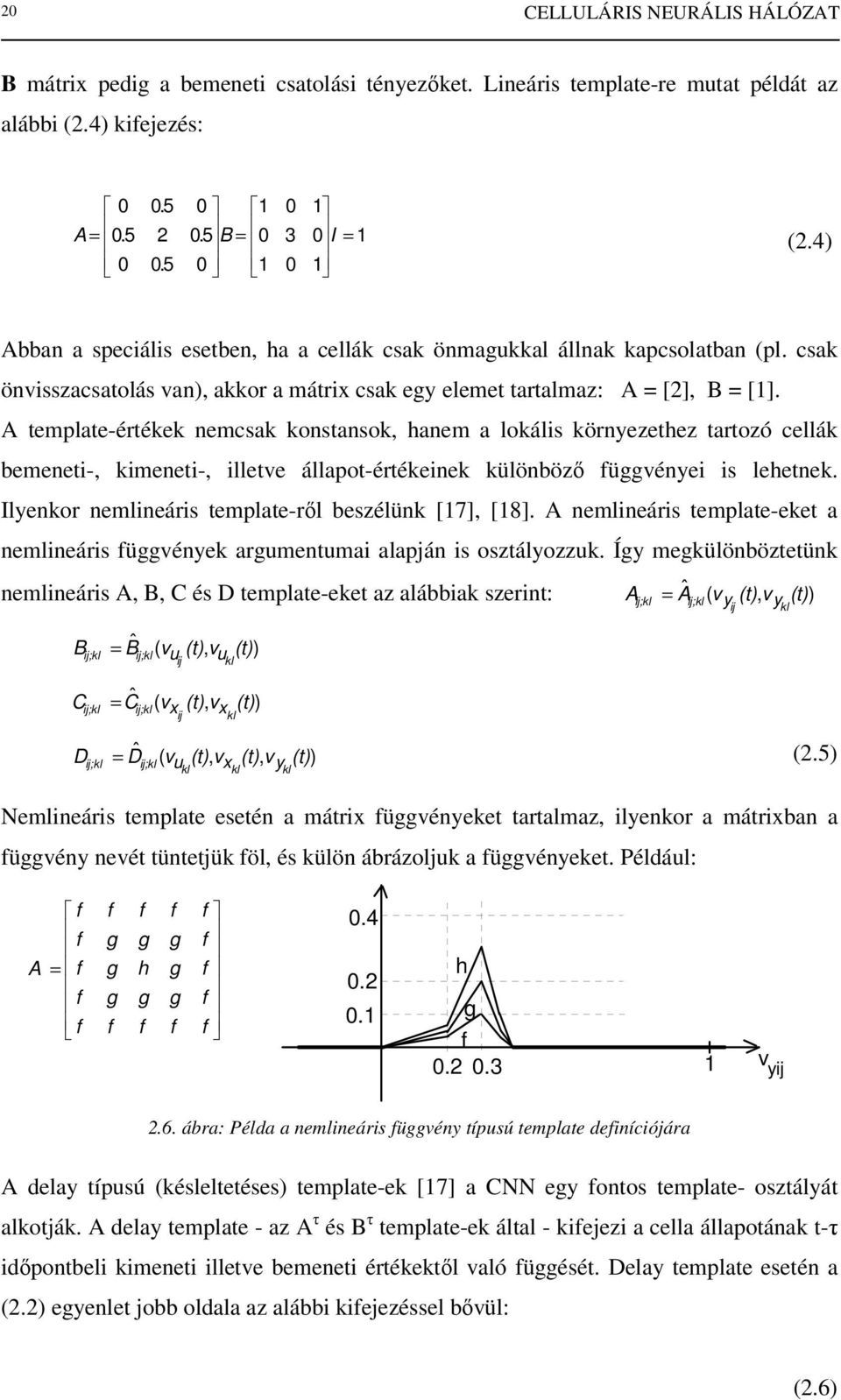 A template-értékek nemcsak konstansok, hanem a lokális környezethez tartozó cellák bemeneti-, kimeneti-, illetve állapot-értékeinek különbözı függvényei is lehetnek.
