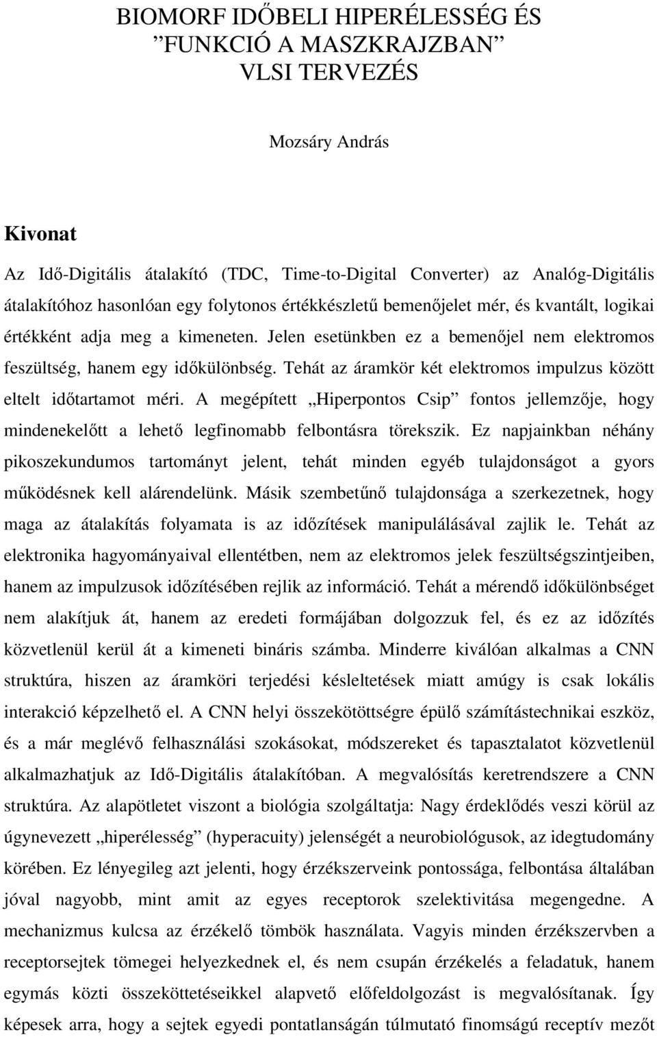 Tehát az áramkör két elektromos impulzus között eltelt idıtartamot méri. A megépített Hiperpontos Csip fontos jellemzıje, hogy mindenekelıtt a lehetı legfinomabb felbontásra törekszik.