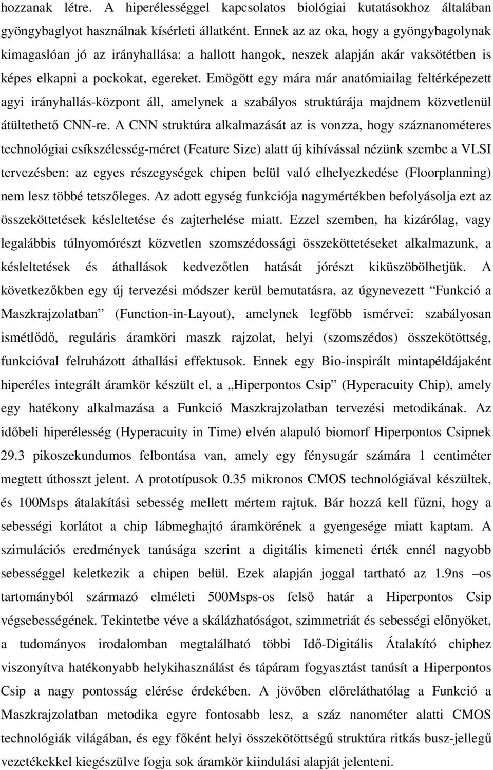 Emögött egy mára már anatómiailag feltérképezett agyi irányhallás-központ áll, amelynek a szabályos struktúrája majdnem közvetlenül átültethetı CNN-re.