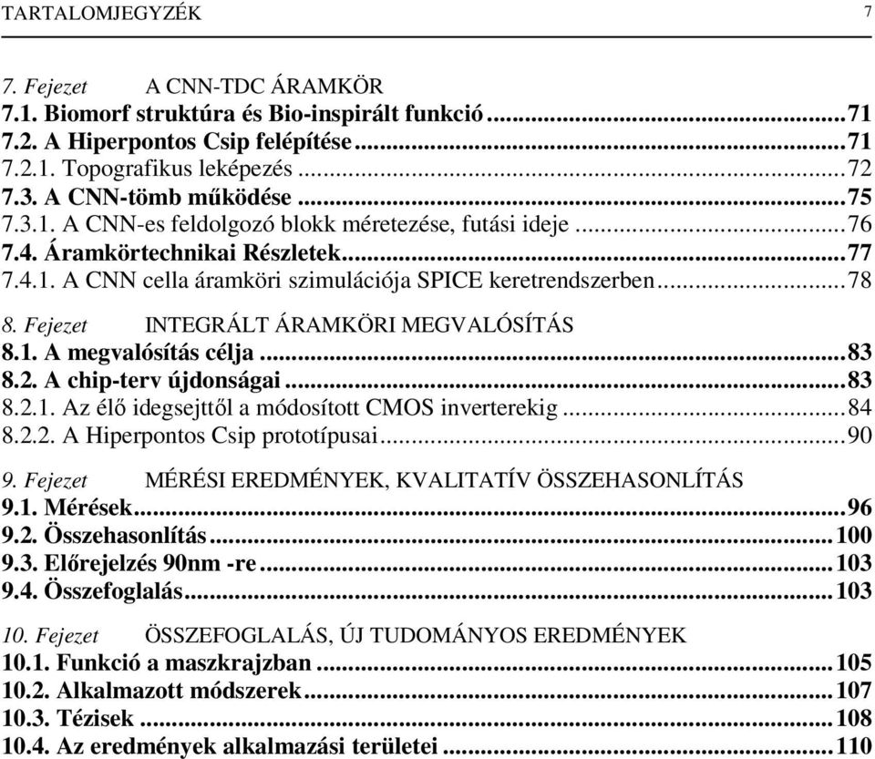 Fejezet INTEGRÁLT ÁRAMKÖRI MEGVALÓSÍTÁS 8.1. A megvalósítás célja...83 8.2. A chip-terv újdonságai...83 8.2.1. Az élı idegsejttıl a módosított CMOS inverterekig...84 8.2.2. A Hiperpontos Csip prototípusai.