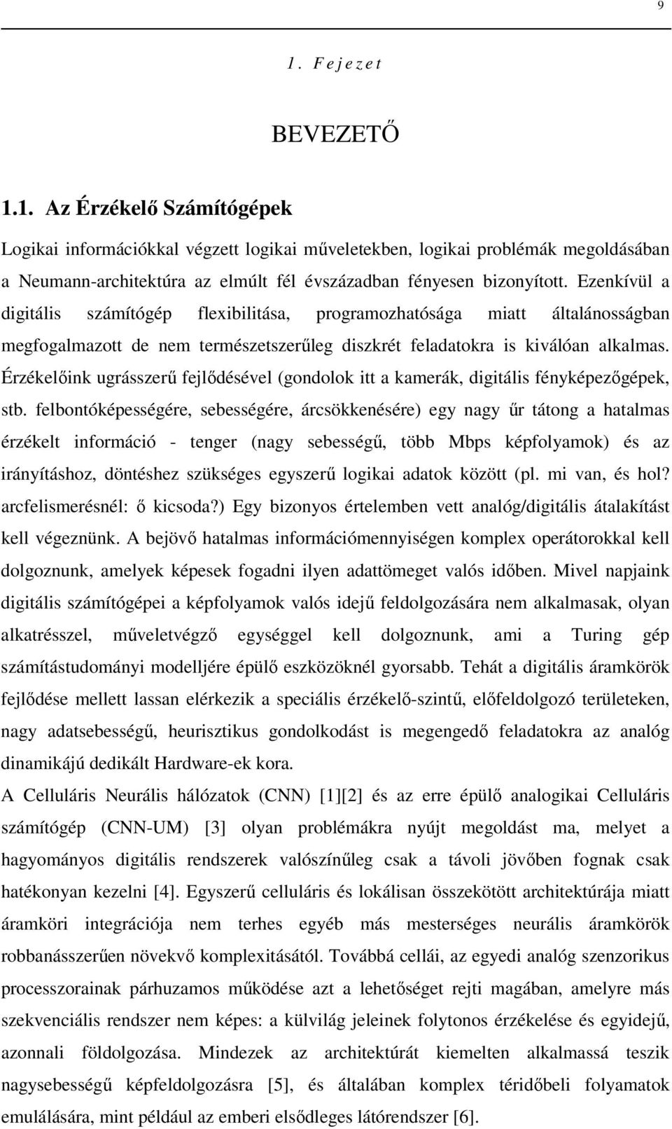 Érzékelıink ugrásszerő fejlıdésével (gondolok itt a kamerák, digitális fényképezıgépek, stb.
