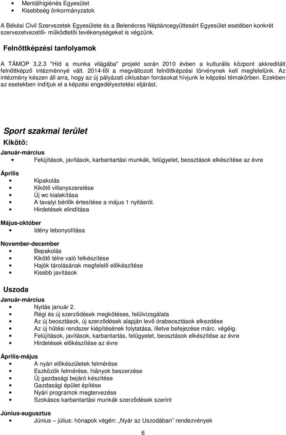 2014-től a megváltozott felnőttképzési törvénynek kell megfelelünk. Az intézmény készen áll arra, hogy az új pályázati ciklusban forrásokat hívjunk le képzési témakörben.