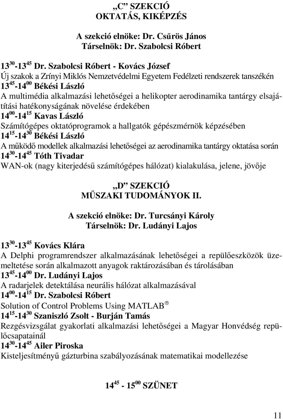 aerodinamika tantárgy elsajátítási hatékonyságának növelése érdekében 14 00-14 15 Kavas László Számítógépes oktatóprogramok a hallgatók gépészmérnök képzésében 14 15-14 30 Békési László A működő