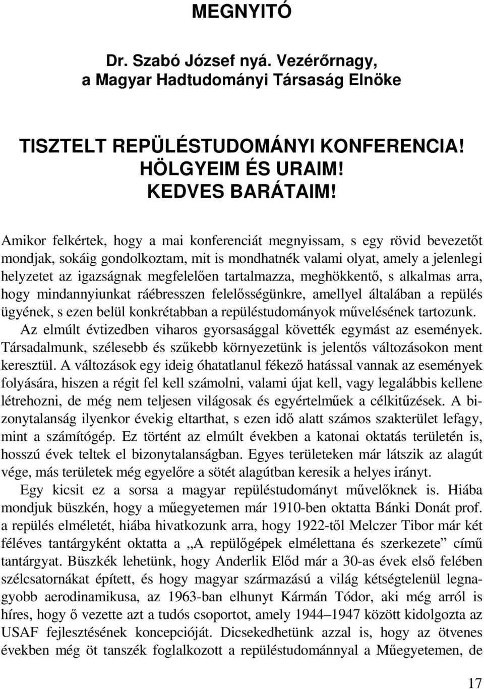 tartalmazza, meghökkentő, s alkalmas arra, hogy mindannyiunkat ráébresszen felelősségünkre, amellyel általában a repülés ügyének, s ezen belül konkrétabban a repüléstudományok művelésének tartozunk.