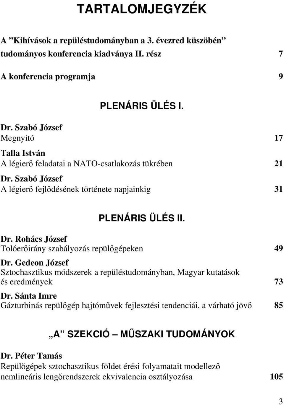Gedeon József Sztochasztikus módszerek a repüléstudományban, Magyar kutatások és eredmények 73 Dr.
