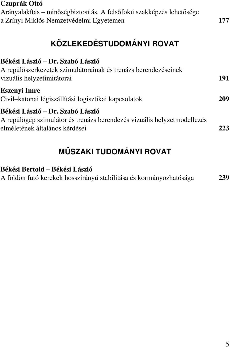 Szabó László A repülőszerkezetek szimulátorainak és trenázs berendezéseinek vizuális helyzetimitátorai 191 Eszenyi Imre Civil katonai légiszállítási