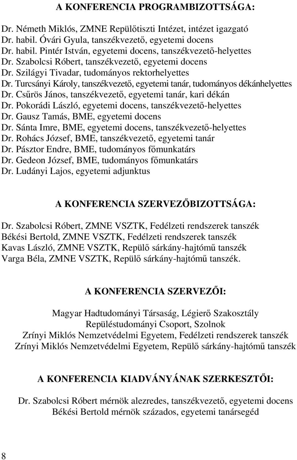 Csűrös János, tanszékvezető, egyetemi tanár, kari dékán Dr. Pokorádi László, egyetemi docens, tanszékvezető-helyettes Dr. Gausz Tamás, BME, egyetemi docens Dr.