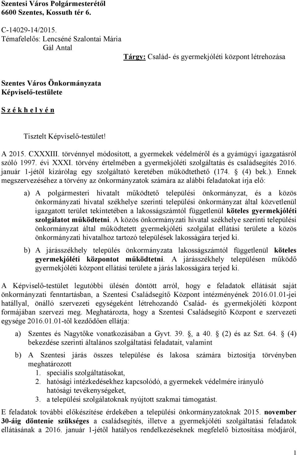 A 2015. CXXXIII. törvénnyel módosított, a gyermekek védelméről és a gyámügyi igazgatásról szóló 1997. évi XXXI. törvény értelmében a gyermekjóléti szolgáltatás és családsegítés 2016.