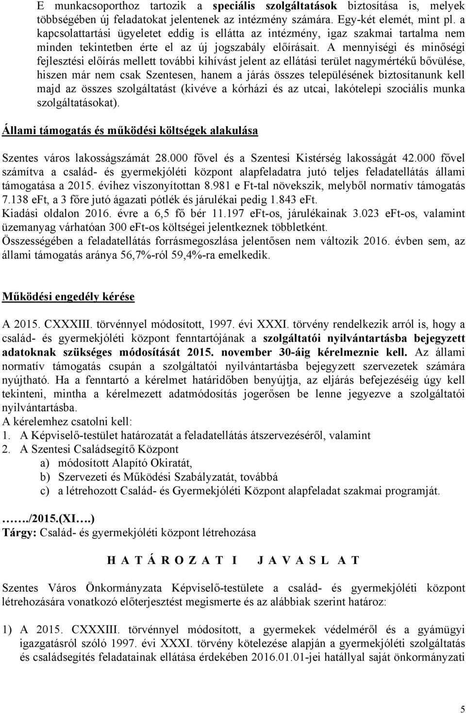 A mennyiségi és minőségi fejlesztési előírás mellett további kihívást jelent az ellátási terület nagymértékű bővülése, hiszen már nem csak Szentesen, hanem a járás összes településének biztosítanunk