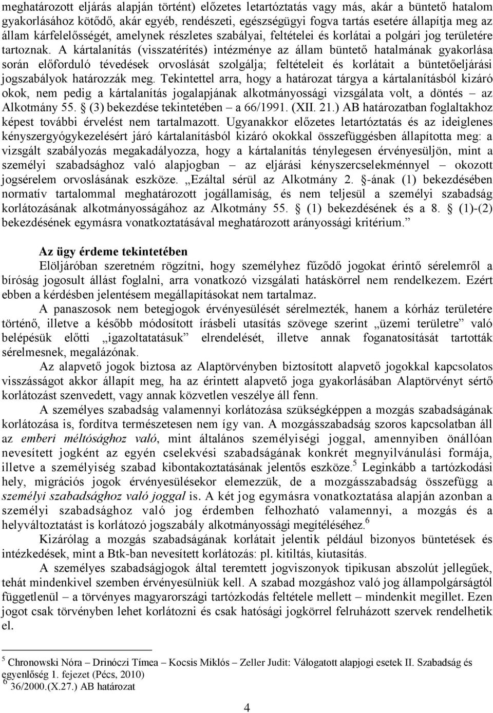 A kártalanítás (visszatérítés) intézménye az állam büntető hatalmának gyakorlása során előforduló tévedések orvoslását szolgálja; feltételeit és korlátait a büntetőeljárási jogszabályok határozzák