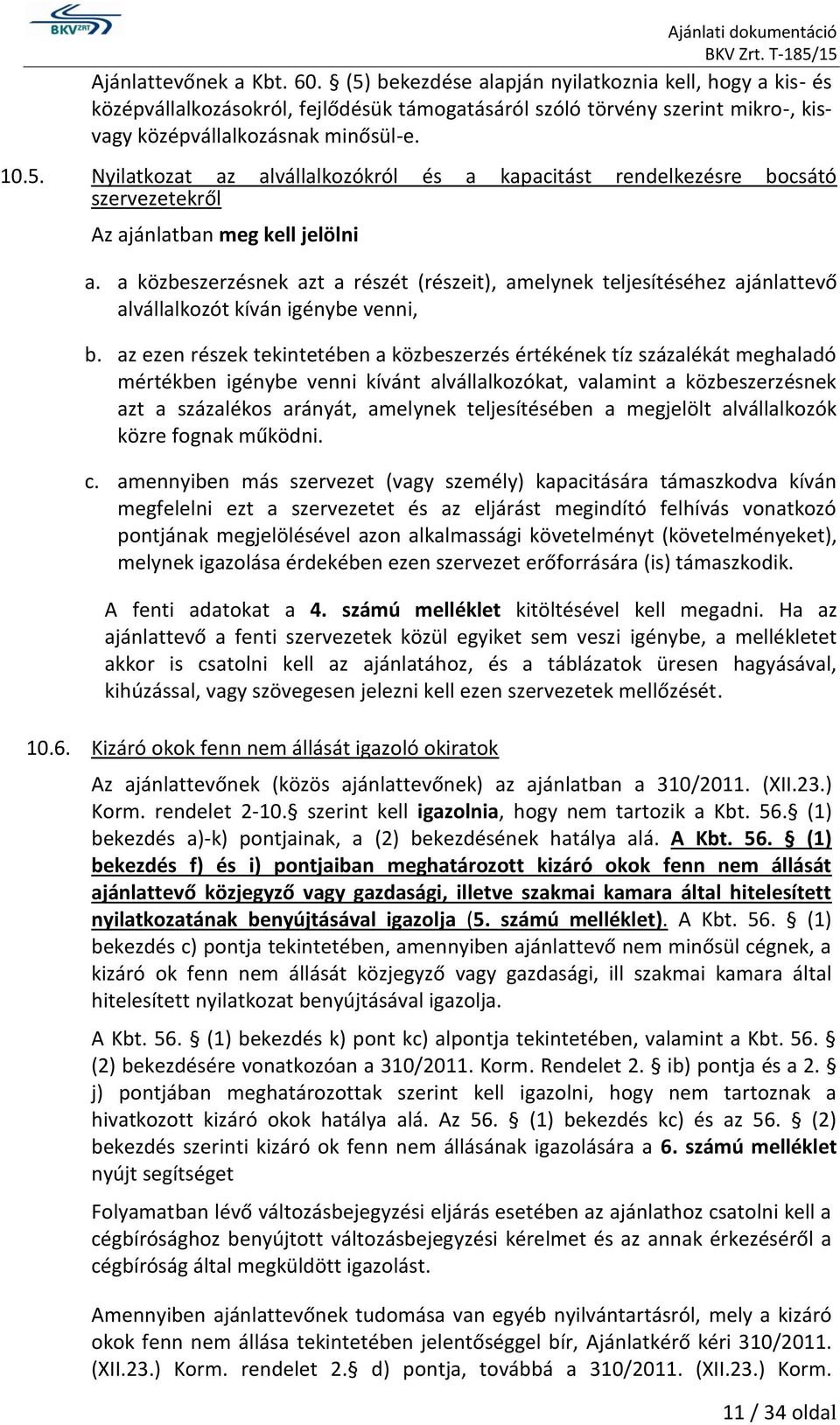 a közbeszerzésnek azt a részét (részeit), amelynek teljesítéséhez ajánlattevő alvállalkozót kíván igénybe venni, b.