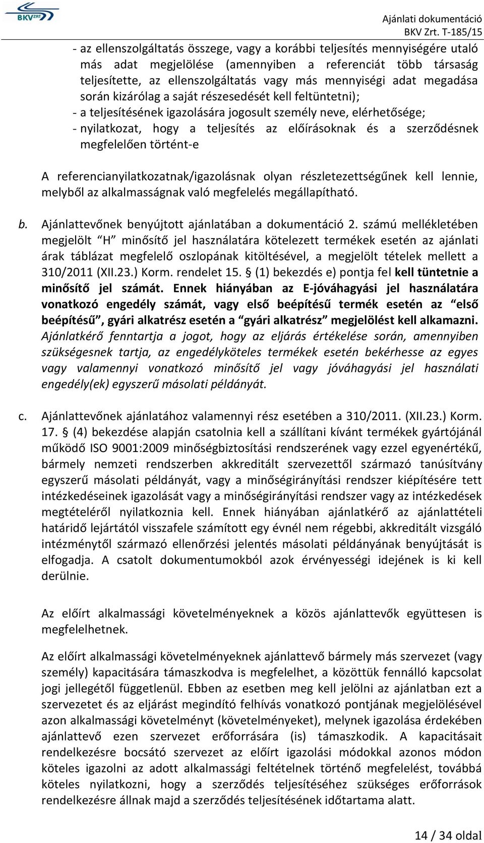 megfelelően történt-e A referencianyilatkozatnak/igazolásnak olyan részletezettségűnek kell lennie, melyből az alkalmasságnak való megfelelés megállapítható. b.