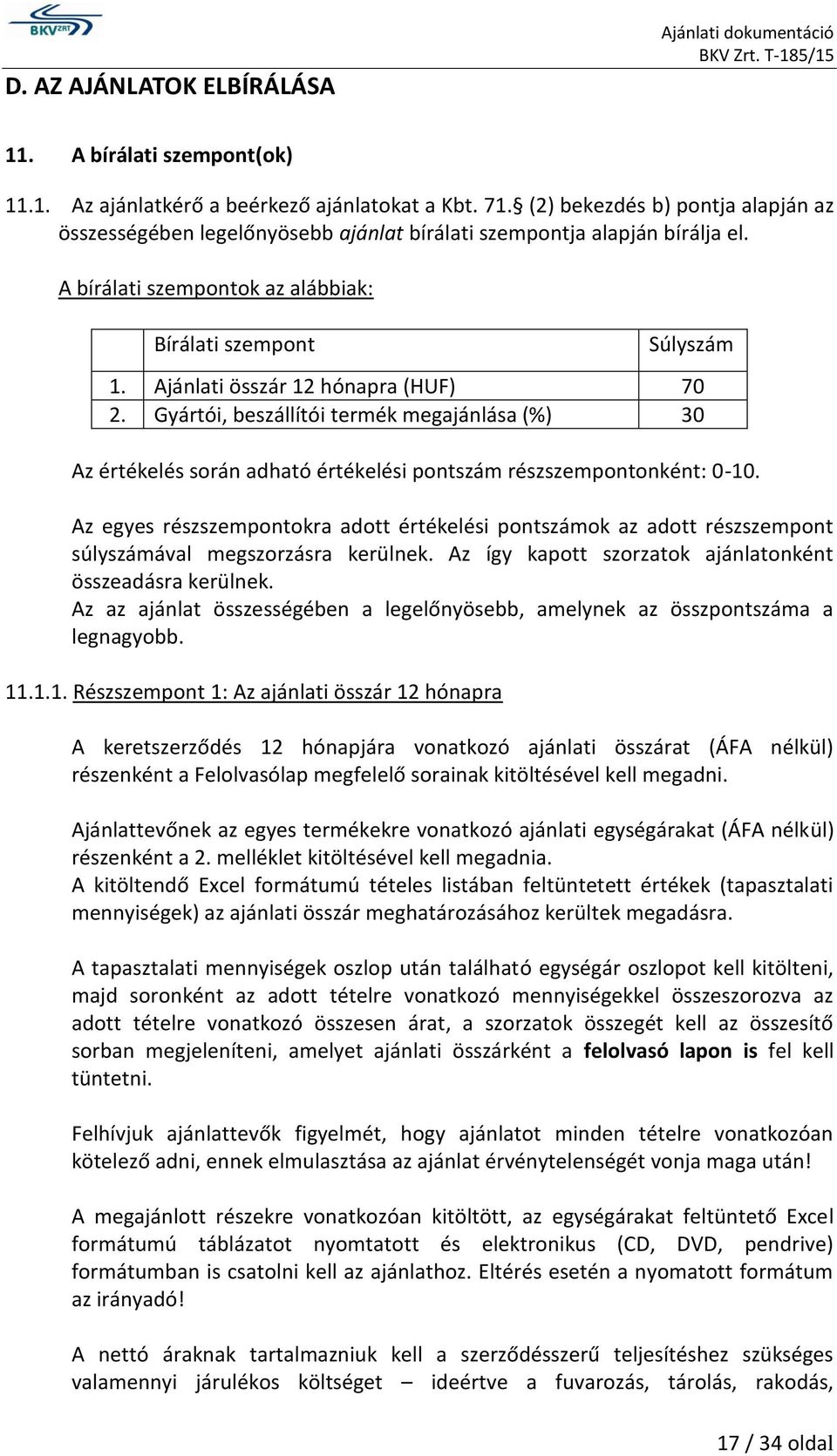 Ajánlati összár 12 hónapra (HUF) 70 2. Gyártói, beszállítói termék megajánlása (%) 30 Az értékelés során adható értékelési pontszám részszempontonként: 0-10.