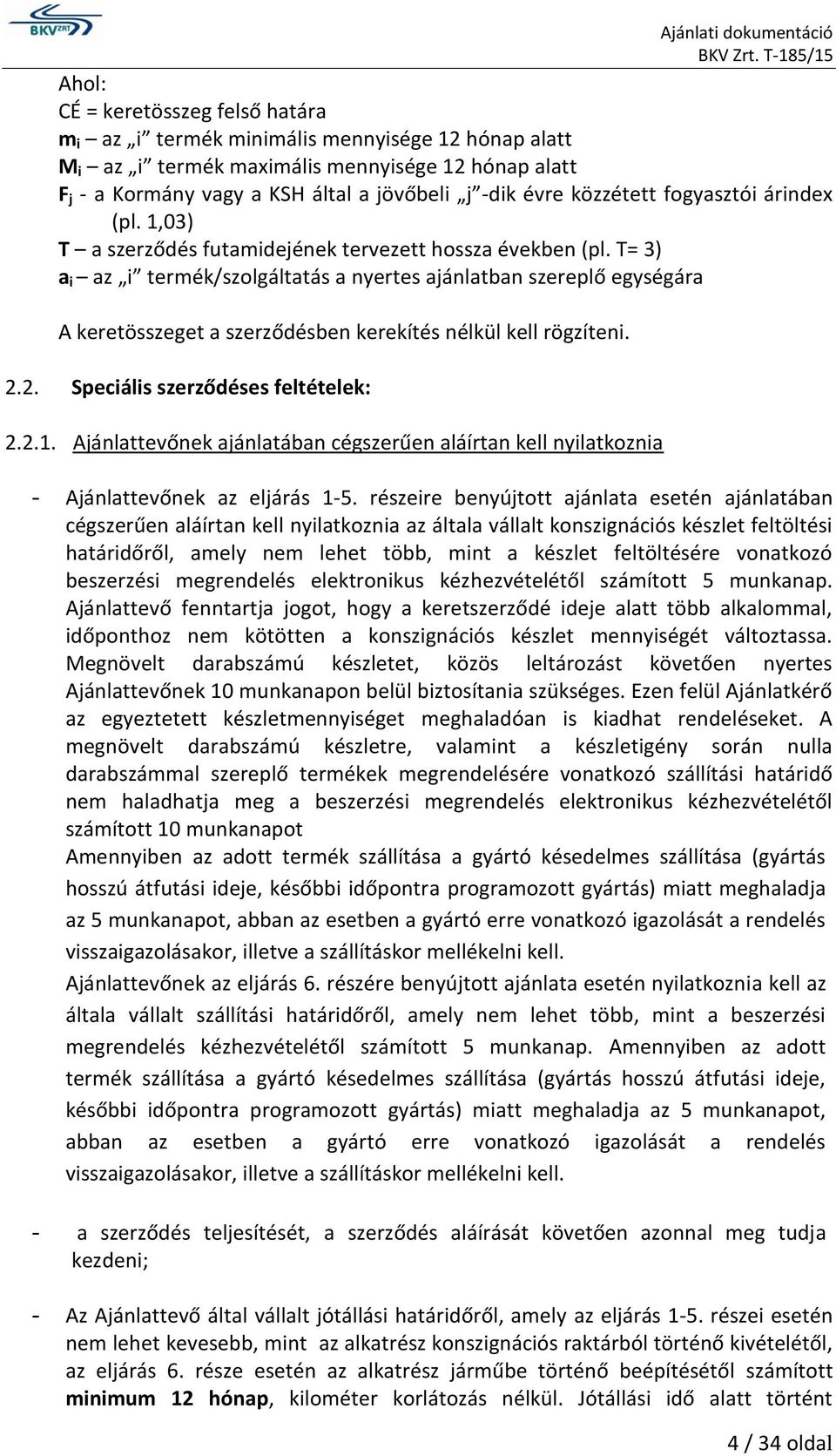 T= 3) a i az i termék/szolgáltatás a nyertes ajánlatban szereplő egységára A keretösszeget a szerződésben kerekítés nélkül kell rögzíteni. 2.2. Speciális szerződéses feltételek: 2.2.1.