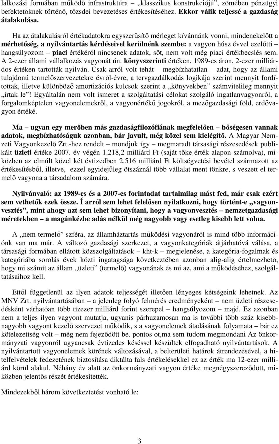 értékérıl nincsenek adatok, sıt, nem volt még piaci értékbecslés sem. A 2-ezer állami vállalkozás vagyonát ún. könyvszerinti értéken, 1989-es áron, 2-ezer milliárdos értéken tartották nyilván.