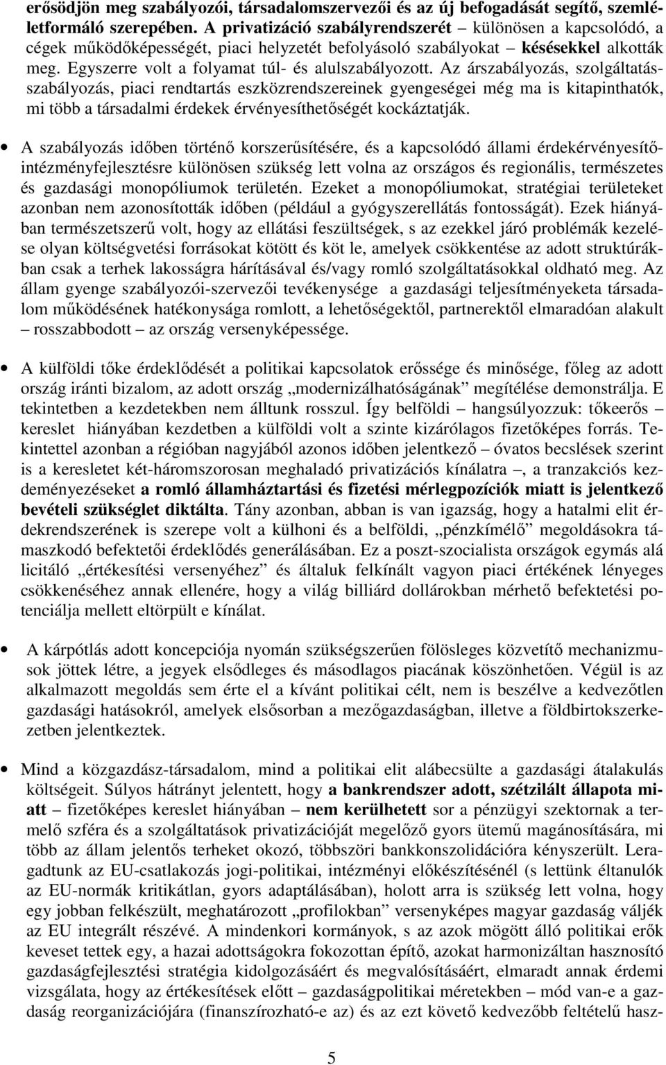 Az árszabályozás, szolgáltatásszabályozás, piaci rendtartás eszközrendszereinek gyengeségei még ma is kitapinthatók, mi több a társadalmi érdekek érvényesíthetıségét kockáztatják.