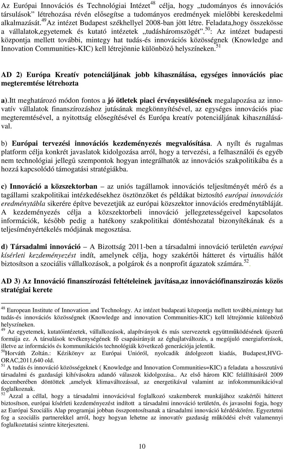 50 : Az intézet budapesti központja mellett további, mintegy hat tudás-és innovációs közösségnek (Knowledge and Innovation Communities-KIC) kell létrejönnie különböző helyszíneken.