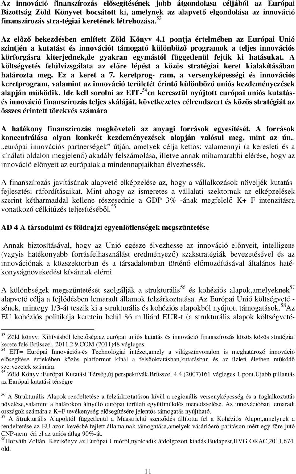 1 pontja értelmében az Európai Unió szintjén a kutatást és innovációt támogató különböző programok a teljes innovációs körforgásra kiterjednek,de gyakran egymástól függetlenül fejtik ki hatásukat.