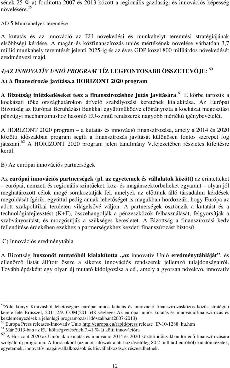 A magán-és közfinanszírozás uniós mértékének növelése várhatóan 3,7 millió munkahely teremtését jelenti 2025-ig és az éves GDP közel 800 milliárdos növekedését eredményezi majd.