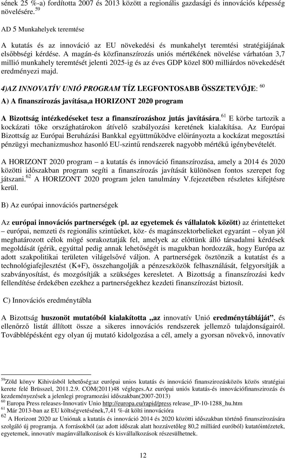 A magán-és közfinanszírozás uniós mértékének növelése várhatóan 3,7 millió munkahely teremtését jelenti 2025-ig és az éves GDP közel 800 milliárdos növekedését eredményezi majd.