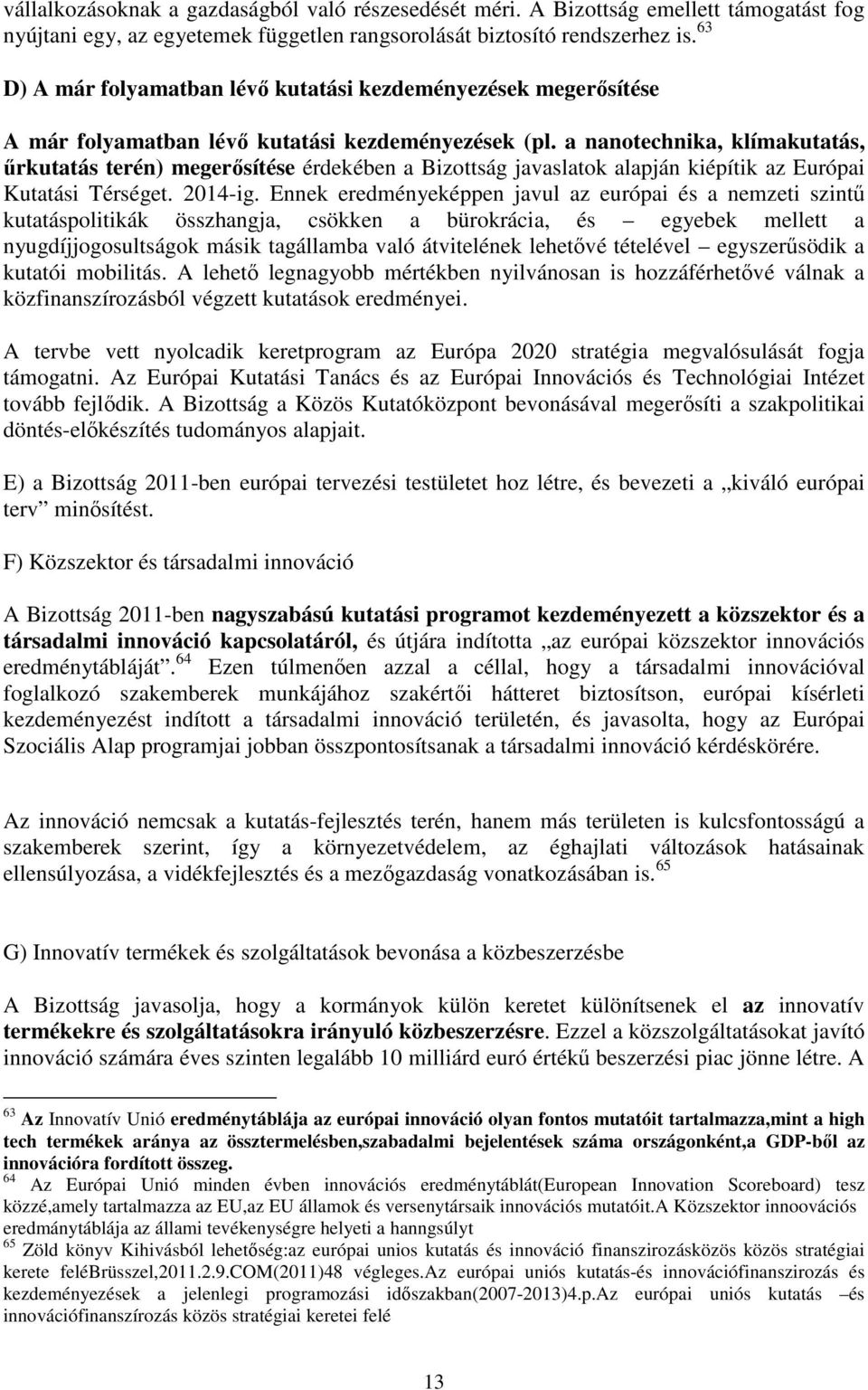 a nanotechnika, klímakutatás, űrkutatás terén) megerősítése érdekében a Bizottság javaslatok alapján kiépítik az Európai Kutatási Térséget. 2014-ig.