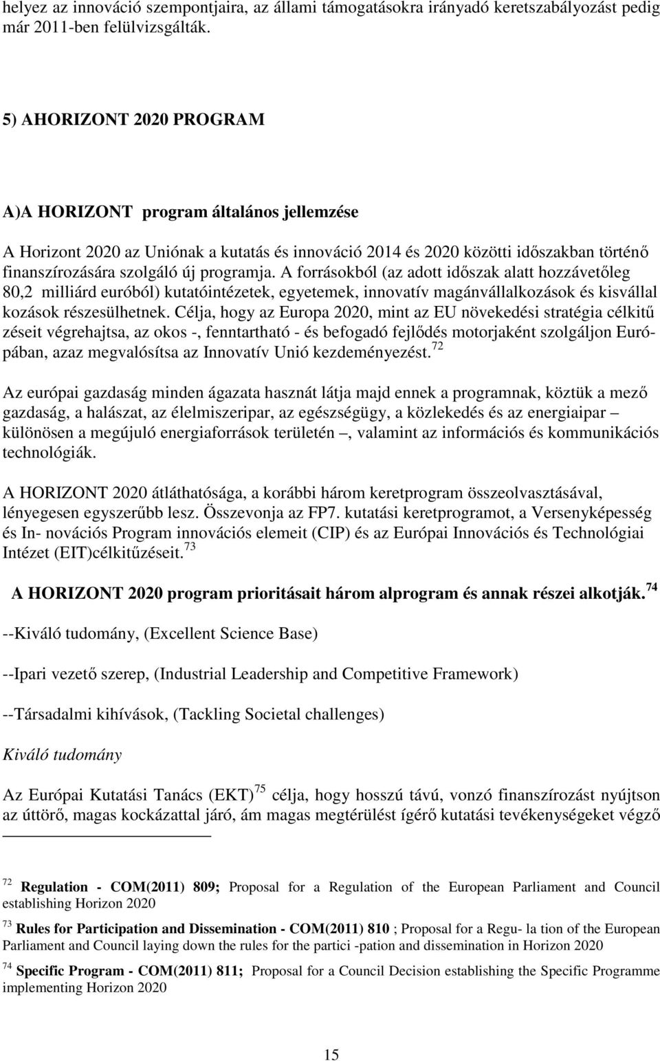 A forrásokból (az adott időszak alatt hozzávetőleg 80,2 milliárd euróból) kutatóintézetek, egyetemek, innovatív magánvállalkozások és kisvállal kozások részesülhetnek.