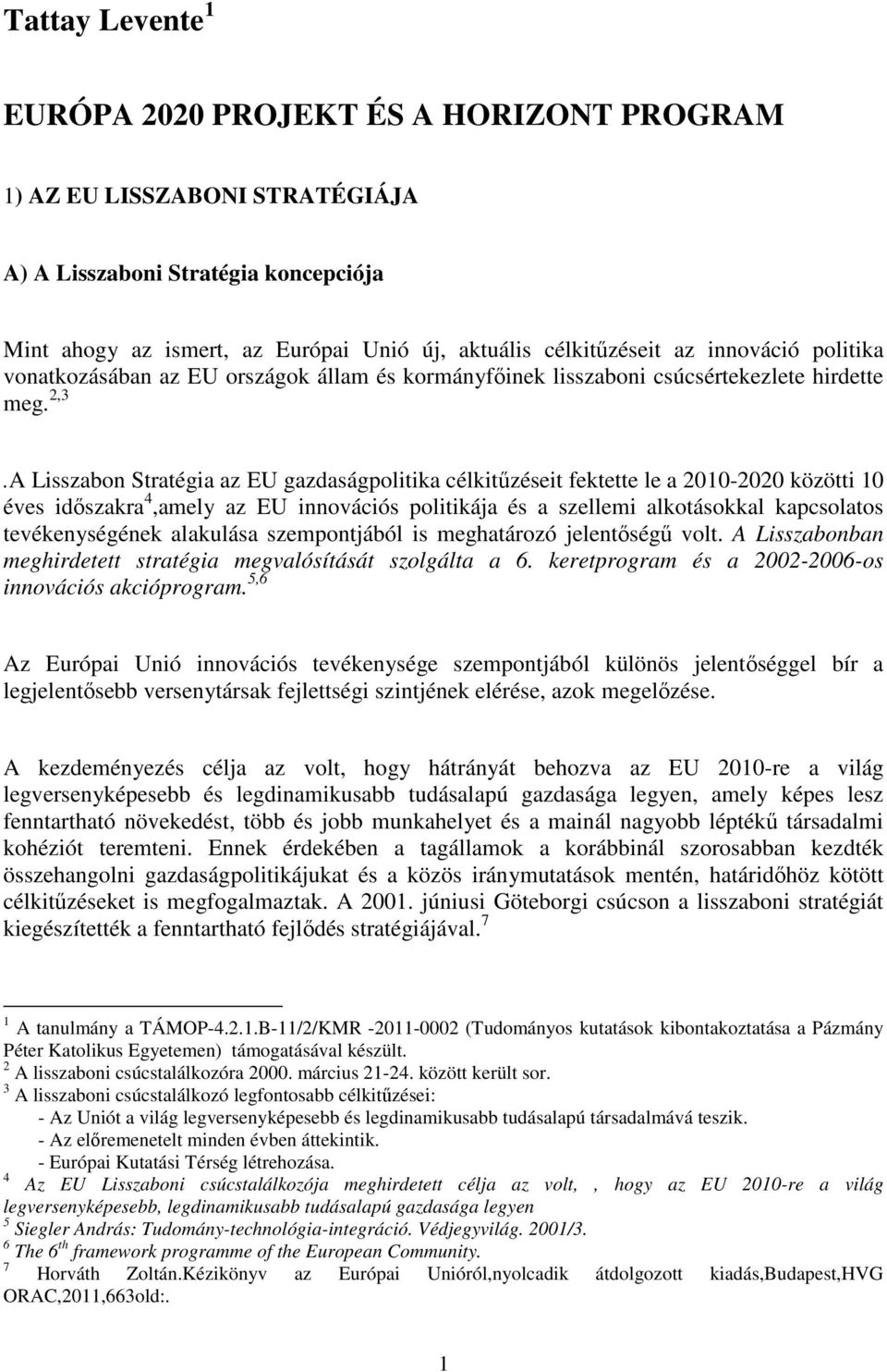 A Lisszabon Stratégia az EU gazdaságpolitika célkitűzéseit fektette le a 2010-2020 közötti 10 éves időszakra 4,amely az EU innovációs politikája és a szellemi alkotásokkal kapcsolatos tevékenységének