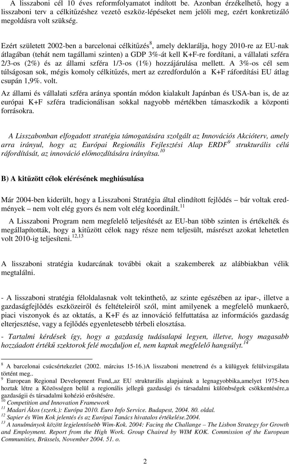 és az állami szféra 1/3-os (1%) hozzájárulása mellett. A 3%-os cél sem túlságosan sok, mégis komoly célkitűzés, mert az ezredfordulón a K+F ráfordítási EU átlag csupán 1,9%. volt.