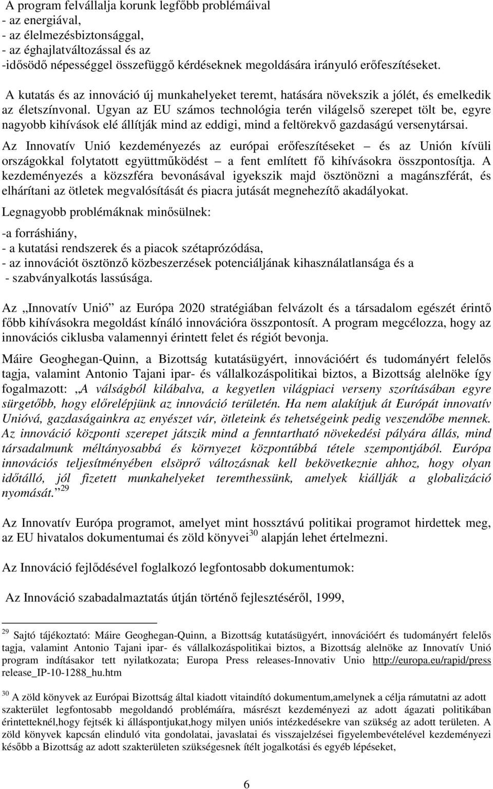 Ugyan az EU számos technológia terén világelső szerepet tölt be, egyre nagyobb kihívások elé állítják mind az eddigi, mind a feltörekvő gazdaságú versenytársai.