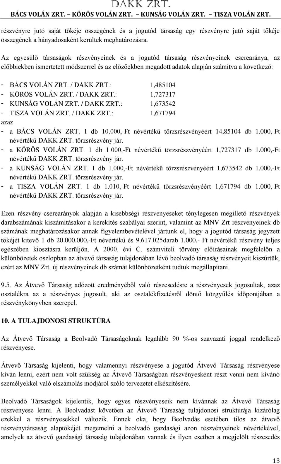 ZRT. / DAKK ZRT.: 1,485104 - KÖRÖS VOLÁN ZRT. / DAKK ZRT.: 1,727317 - KUNSÁG VOLÁN ZRT. / DAKK ZRT.: 1,673542 - TISZA VOLÁN ZRT. / DAKK ZRT.: 1,671794 azaz - a BÁCS VOLÁN ZRT. 1 db 10.