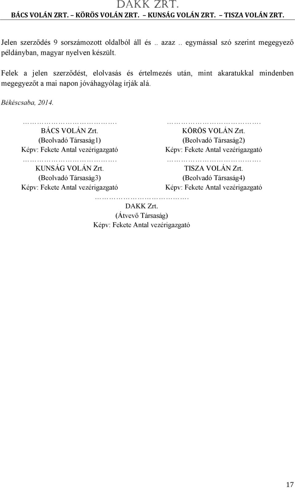 . BÁCS VOLÁN Zrt. (Beolvadó Társaság1) Képv: Fekete Antal vezérigazgató. KUNSÁG VOLÁN Zrt. (Beolvadó Társaság3) Képv: Fekete Antal vezérigazgató. DAKK Zrt.