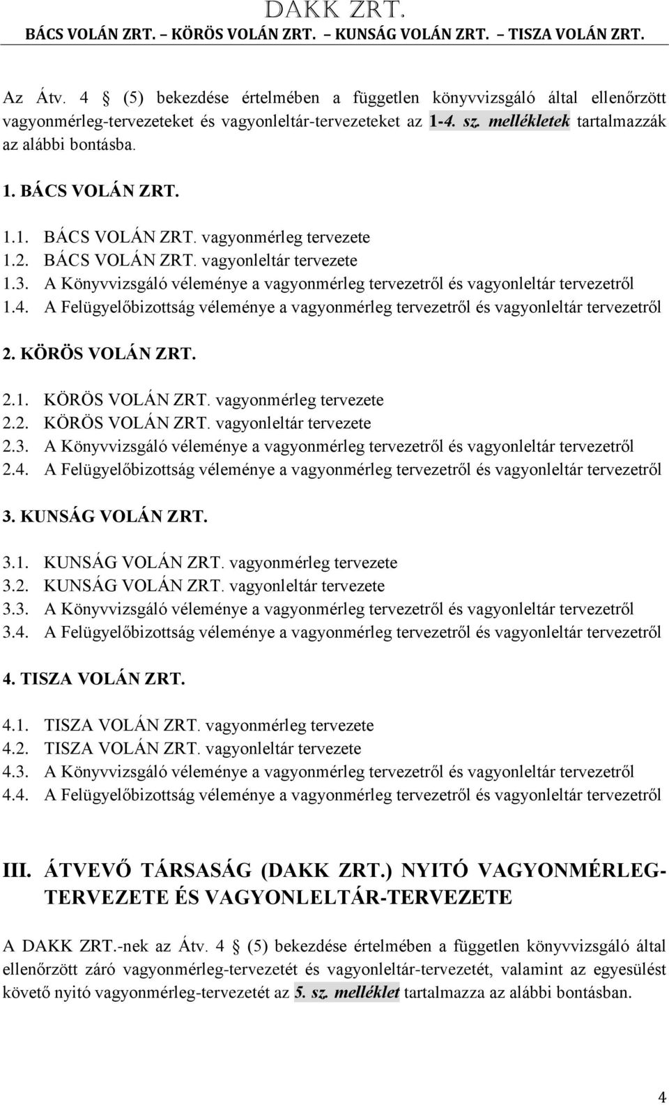 A Felügyelőbizottság véleménye a vagyonmérleg tervezetről és vagyonleltár tervezetről 2. KÖRÖS VOLÁN ZRT. 2.1. KÖRÖS VOLÁN ZRT. vagyonmérleg tervezete 2.2. KÖRÖS VOLÁN ZRT. vagyonleltár tervezete 2.3.